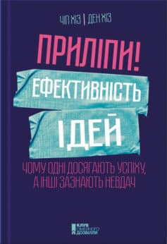 «Приліпи! Ефективність ідей: чому одні досягають успіху, а інші зазнають невдач» Чіп Хіз, Ден Хіз