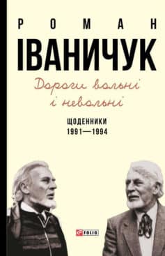 «Дороги вольні і невольні. Щоденники. 1991–1994» Роман Іваничук «Дороги вольні і невольні. Щоденники. 1991–1994» Роман Іваничук