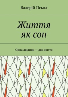 «Життя як сон. Одна людина – два життя» Валерій Олександрович Псьол