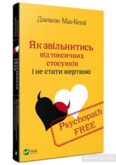 «Psychopath Free. Як звільнитись від токсичних стосунків і не стати жертвою» Джексон Маккензі