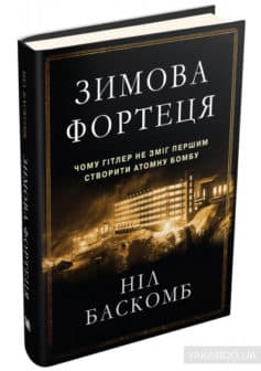 «Зимова фортеця. Чому Гітлер не зміг першим створити атомну бомбу» Ніл Баскомб