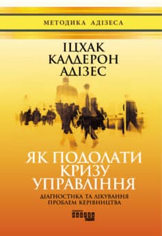 «Як подолати кризу управління» Іцхак Адізес «Як подолати кризу управління» Іцхак Адізес