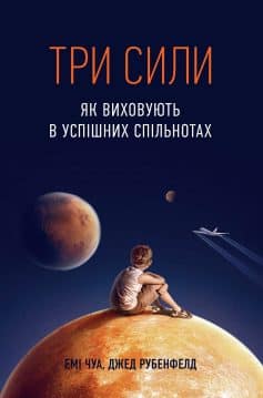 «Три сили. Як виховують в успішних спільнотах» Джед Рубенфелд, Емі Чуа