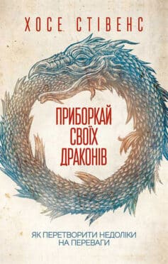 «Приборкай своїх драконів. Як перетворити недоліки на переваги» Хосе Стівенс