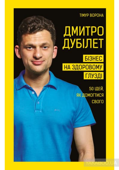 Дмитро Дубілет. Бізнес на здоровому глузді. 50 ідей, як домогтися свого