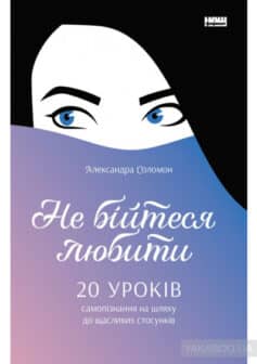 «Не бійтеся любити. 20 уроків самопізнання на шляху до щасливих стосунків» Александра Соломон