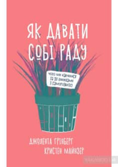 «Як давати собі раду. Чого ми навчилися за 50 книжками із саморозвитку» Джолента Ґрінберґ, Кристен Майнзер