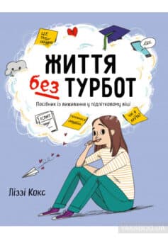 «Життя без турбот. Посібник із виживання у підлітковому віці» Ліззі Кокс