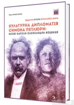 «Культурна дипломатія Симона Петлюри: «Щедрик» проти «русского мира». Місія капели Олександра Кошиця (1919–1924)» Тіна Пересунько