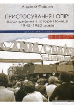 «Пристосування і опір: Дослідження з історії Польщі 1945-1980 років» Анджей Фрішке