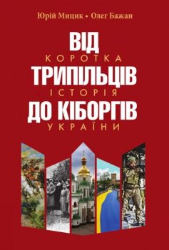 «Від трипільців до кіборгів. Коротка історія України» Олег Бажан, Юрій Мицик «Від трипільців до кіборгів. Коротка історія України» Олег Бажан, Юрій Мицик