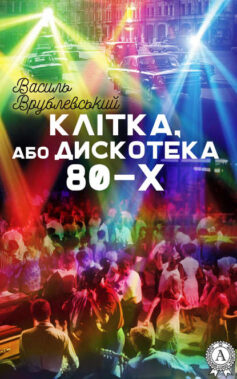 «Клітка, або Дискотека 80-х» Василь Врублівський «Клітка, або Дискотека 80-х» Василь Врублівський