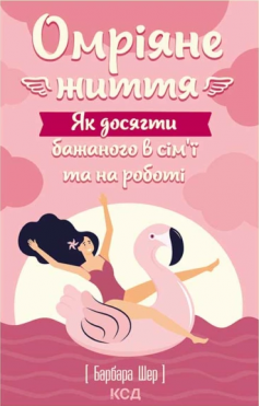 «Омріяне життя. Як досягти бажаного в сім’ї та на роботі» Барбара Шер