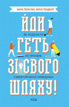 «Йди геть зі свого шляху! Як подолати 40 проявів саморуйнівної поведінки» Марк Гоулстон, Філіп Голдберг