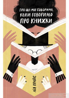 «Про що ми говоримо, коли говоримо про книжки: Історія та майбутнє читання» Лія Прайс