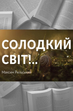 «Солодкий світ!..» Максим Рильський «Солодкий світ!..» Максим Рильський