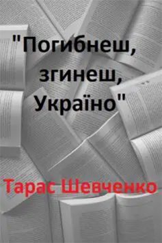 «Погибнеш, згинеш, Україно» Тарас Шевченко