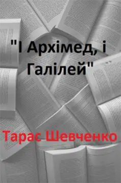 «І Архімед, і Галілей (І на оновленій землі врага не буде супостата)» Тарас Шевченко