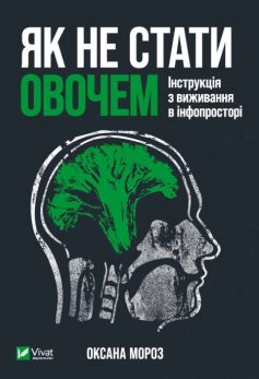«Як не стати овочем. Інструкція з виживання в інфопросторі» Оксана Мороз