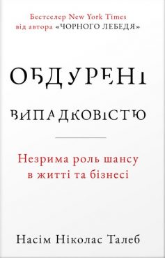 «Обдурені випадковістю. Незрима роль шансу в житті та бізнесі» Нассім Ніколас Талеб