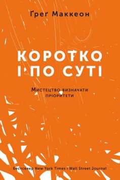 «Коротко і по суті. Мистецтво визначати пріоритети» Грег МакКеон