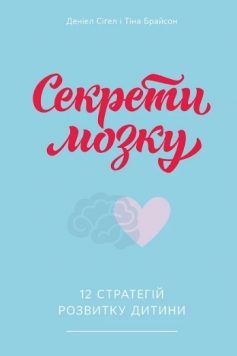 «Секрети мозку. 12 стратегій розвитку дитини» Тіна Брайсон, Деніел Сіґел