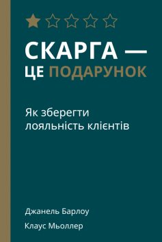 «Скарга — це подарунок. Як зберегти лояльність клієнтів» Клаус Мьоллер, Джанель Барлоу