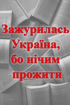 «Зажурилась Україна, бо нічим прожити» 