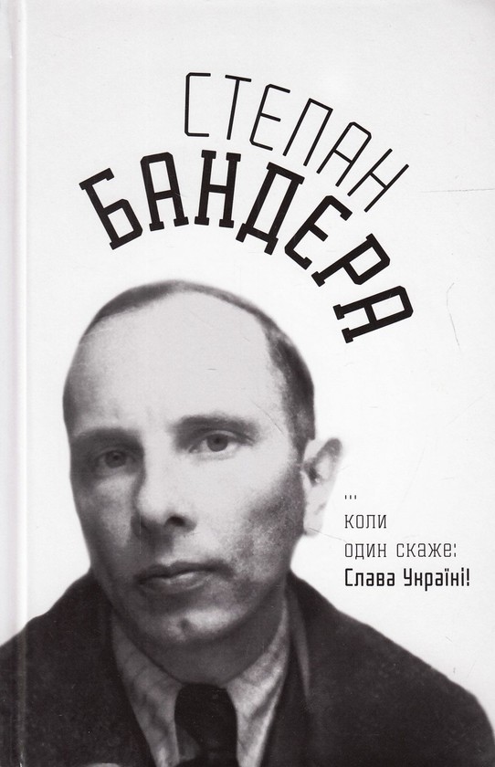 Степан Бандера: …коли один скаже: Слава Україні!