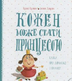 «Кожен може стати принцесою. Казки про дівчисько з палацу» Євгенія Доброва, Дмитро Кузьменко (Кузько Кузякін) «Кожен може стати принцесою. Казки про дівчисько з палацу» Євгенія Доброва, Дмитро Кузьменко (Кузько Кузякін)