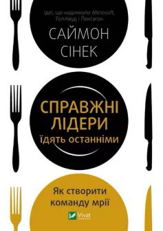 «Справжні лідери їдять останніми. Як створити команду мрії» Саймон Сінек