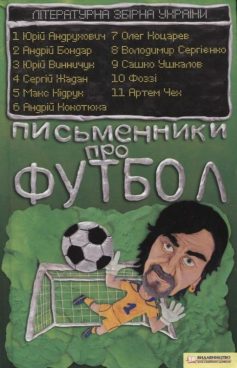 «Письменники про футбол. Літературна збірна України» Сергій Жадан, Макс Кідрук, Андрій Кокотюха, Юрій Андрухович, Олександр Сідоренко (Фоззі), Юрій Винничук, Артем Чех, Андрій Бондар