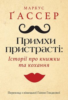 «Примхи пристрасті: Історії про книжки та кохання» Маркус Ґассер