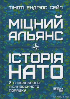 «Міцний альянс. Історія НАТО й глобального післявоєнного порядку» Тімоті Ендрюс Сейл