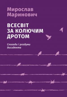 «Всесвіт за колючим дротом. (Спогади і роздуми дисидента)» Мирослав Маринович