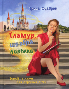 «Гламур, швабра, пиріжки. Історії та казки для дорослих дітей» Ірина Оцабрик