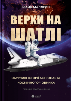 «Верхи на шатлі. Обурливі історії астронавта космічного човника» Майк Маллейн