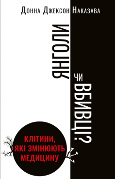 «Янголи чи вбивці? Клітини, які змінюють медицину» Донна Джексон Наказава