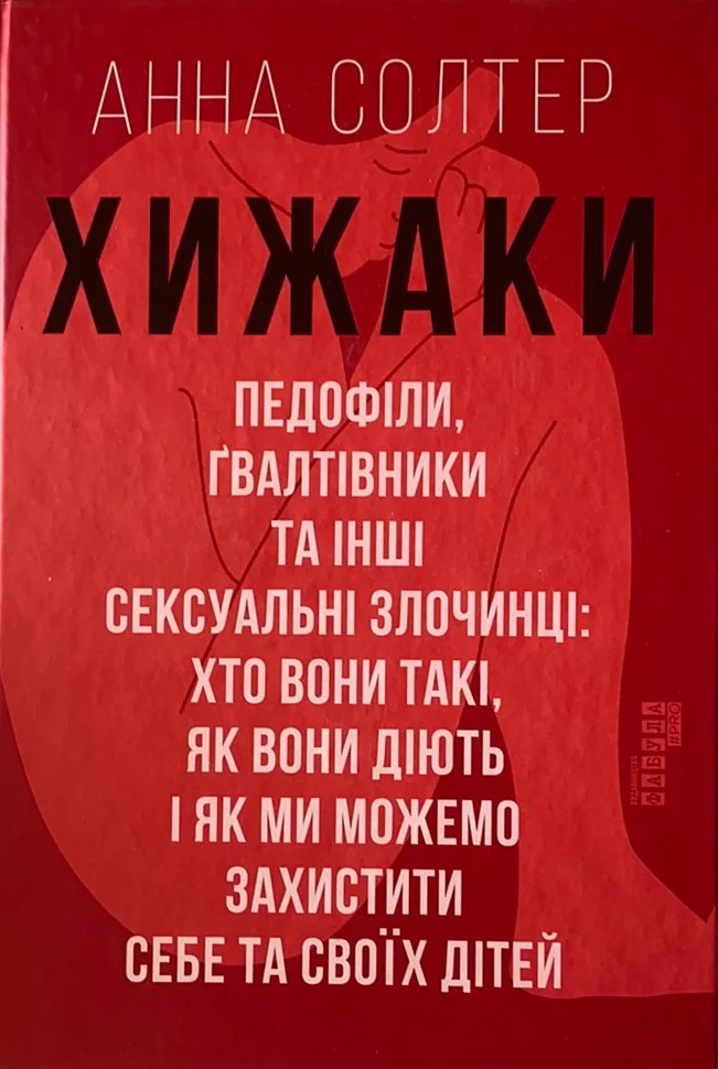 Хижаки. Педофіли, ґвалтівники та інші сексуальні злочинці: хто вони такі, як вони діють і як ми можемо захистити себе та своїх дітей