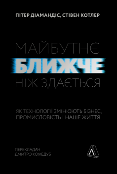 «Майбутнє ближче, ніж здається. Як технології змінюють бізнес» Стівен Котлер, Пітер Діамандіс