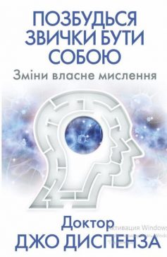 «Позбудься звички бути собою. Зміни власне мислення» Джо Диспенза