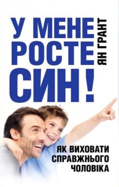 «У мене росте син! Як виховати справжнього чоловіка» Ян Грант