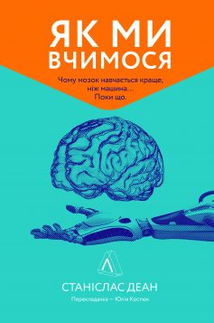 «Як ми вчимося. Чому мозок навчається краще, ніж машина. Поки що» Станіслас Деан