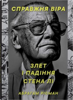 «Справжня віра. Злет і падіння Стена Лі, неперевершеного майстра коміксів» Абрагам Рісман