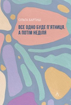 «Все одно буде п’ятниця. А потім неділя» Ольга Бартиш