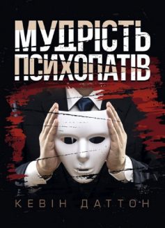 «Мудрість психопатів. Уроки життя від святих, шпигунів і серійних убивць» Кевін Даттон