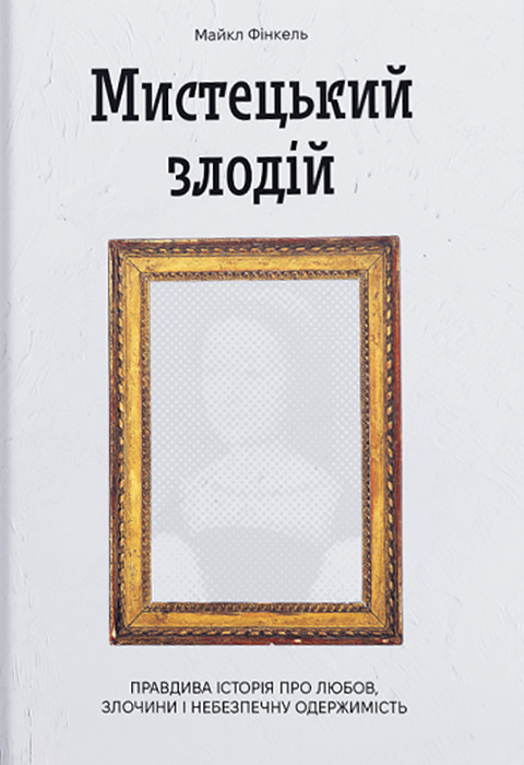 Мистецький злодій. Правдива історія про любов, злочини і небезпечну одержимість