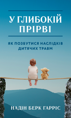 «У глибокій прірві. Як позбутися наслідків дитячих травм» Надін Баркі Гарріс