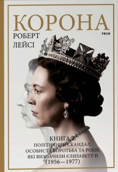 «Корона. Книга 2: Політичний скандал, особиста боротьба та роки, які визначили Єлизавету ІІ (1956—1977)» Роберт Лейсі