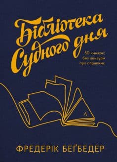 «Бібліотека Судного дня. 50 книжок: без цензури про справжнє» Фредерік Бегбедер